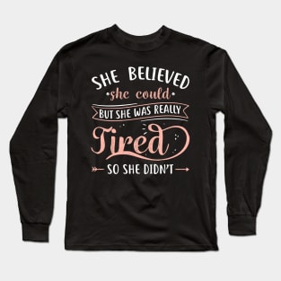 She Believed She Could But She Was Really Tired Long Sleeve T-Shirt